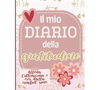 Il mio diario della gratitudine: un quaderno per allenare lo sguardo al bello, ritrovare equilibrio e riscoprire ciò che ci fa stare bene