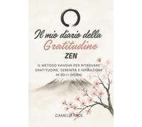 Il mio diario della gratitudine zen: Il metodo Kansha per ritrovare gratitudine, serenità e ispirazione in 90+1 giorni