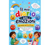Il mio diario delle emozioni: Attività creative per riconoscere, disegnare e raccontare quello che senti. Per bambini dai 6 ai 10 anni
