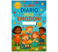 Il mio diario delle Emozioni: Attività Dolci e Divertenti per Aiutare i Bambini a Riconoscere, Esprimere e Gestire le Emozioni con Serenità e Sicurezza