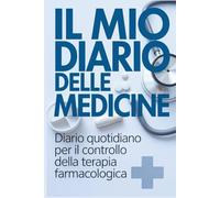 IL MIO DIARIO DELLE MEDICINE: Diario quotidiano per il controllo della terapia farmacologica