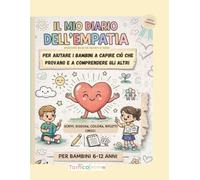 IL MIO DIARIO DELL'EMPATIA: Attività e giochi per bambini 6-12 anni per riconoscere le emozioni, coltivare la gentilezza e imparare l’ascolto empatico
