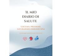 Il mIo diario di Salute: "Il Tuo Alleato per la Salute: Registro dei Parametri Vitali | Diario per il Controllo di Cuore, Pressione e Glicemia da portare alle Visite Mediche"