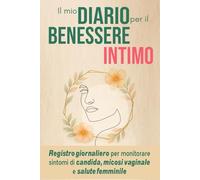 Il mio diario per il benessere intimo: Registro giornaliero per monitorare sintomi di candida, micosi vaginale e salute femminile
