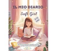 Il mio diario soft girl: Attività di journaling per sviluppare autostima, consapevolezza emotiva e fantasia