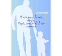 Il mio eroe, la mia storia: Papà, condividi il tuo cammino.