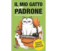 Il mio gatto è il mio padrone: Cronache di un’occupazione domestica - Libro ironico per chi vive con un gatto