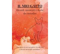 IL MIO GATTO: ricordi, momenti e storie da ricordare: Uno spazio in cui raccogliere ricordi, foto e piccole meraviglie quotidiane