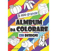 Il Mio Grande Album Da Colorare: 120 Disegni Di Oggetti E Animali, Facile, Grande, Gigante Semplice Disegno Libri Da Colorare Per I Bambini, Bambini Di Etã 2-5 Attivitã Creative Per Bambini.