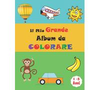 Il Mio Grande Album Da Colorare: Disegni Di Oggetti E Animali, Facile, Grande, Gigante Semplice Disegno Libri Da Colorare Per I Bambini, Bambini Di Età 2-5 Attività Creative Per Bambini