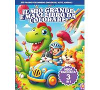 Il Mio Grande e Maxi Libro da Colorare per Bambini, Mega Raccolta 3 Libri in 1: 200 Pagine da colorare con Dinosauri, Auto, Viaggi e Animali