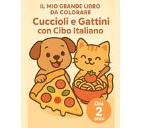 Il Mio Grande Libro da Colorare Cuccioli e Gattini con Cibo Italiano: Dai 2 anni: album creativo prescolare con figure grandi, contorni marcati e scene facili per piccoli artisti