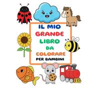 Il Mio Grande Libro da Colorare per Bambini: 110 disegni facili da colorare, sviluppa fantasia, manualità e divertimento nei bambini da 1 a 4 anni