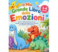 Il Mio Grande Libro delle Emozioni: Giochi e Attività di Prescrittura, Disegno e Logica per Esplorare la Rabbia, la Felicità, la Paura, la Tristezza e la Calma con simpatici amici dinosauri