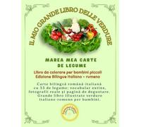 IL MIO GRANDE LIBRO DELLE VERDURE, MAREA MEA CARTE DE LEGUME: Carte bilingvă română-italiană cu 33 de legume: vocabular extins, fotografii reale și ... verdure italiano-romeno per bambini.