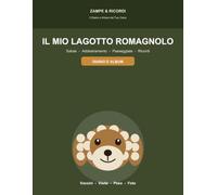 Il Mio Lagotto Romagnolo: Salute - Addestramento - Passeggiate - Ricordi