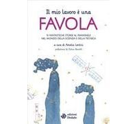 Il Mio Lavoro È Una Favola. 15 Fantastiche Storie Al Femminile Nel Mondo Della Scienza E Della Tecnica