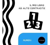 IL MIO LIBRO AD ALTO CONTRASTO: I NUMERI: UN LIBRO SEMPLICE CON IMMAGINI AD ALTO CONTRASTO ADATTO AI BIMBI PIÙ PICCOLI