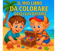 IL MIO LIBRO DA COLORARE DEGLI ELFI D’ESTATE: Con pirati, spiaggia, mare e tante avventure da colorare - Per bambini dai 4 agli 8 anni | Contorni spessi, grandi disegni, perfetto per le vacanze