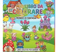 Il Mio Libro da Colorare: Mondo di Fantasia: Oltre 50 Disegni Semplici e Divertenti con Animali Carini, Castelli e Natura | Album Creativo per Bambini ... a 6 Anni per Imparare a Colorare e Rilassarsi