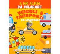 IL MIO LIBRO DA COLORARE: Veicoli e trasporti da colorare