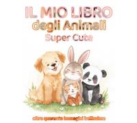 IL MIO LIBRO DEGLI ANIMALI SUPER CUTE: Un mondo di animali super cute da colorare!