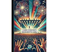 Il Mio Libro dei Concerti. Quaderno per custodire i ricordi dei concerti più belli a cui hai assistito!