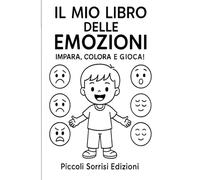 IL MIO LIBRO DELLE EMOZIONI: IMPARA, COLORA E GIOCA!