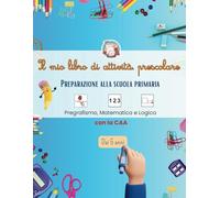 Il Mio Libro di Attività Prescolare 5 anni: pregrafismo, matematica e logica con la CAA