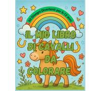 il mio libro di cavalli da colorare: colora il magico mondo dei cavalli