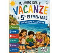 Il Mio Libro Vacanze 5ª Elementare: Grammatica, Logica, Inglese, Scienze, Storia, Geografia e tanti esercizi per ripassare prima della 1ª Media, ... e ripasso per prepararsi alla prima media