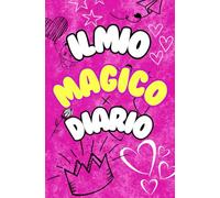 Il mio magico diario: Il luogo segreto dove i sogni, le emozioni e la fantasia prendono vita