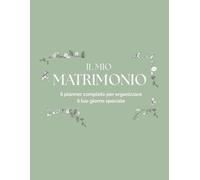 Il mio matrimonio: Wedding planner completo per organizzare il tuo giorno speciale