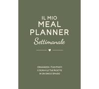 Il Mio Meal Planner Settimanale: Organizza i tuoi pasti e scrivi le tue ricette in un unico spazio