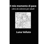 Il Mio Momento di Pace. Libro da Colorare per Adulti