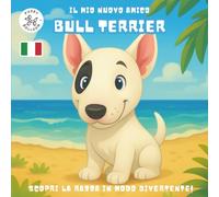 Il Mio Nuovo Amico Bull Terrier: Un Divertente Libro da Colorare e di Attività per Bambini dai 4 ai 10 Anni sulla Loro Razza di Cane Preferita | Impara, Gioca e Preparati per il Tuo Nuovo Cucciolo
