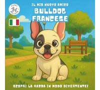 Il Mio Nuovo Amico Bulldog Francese: Un Divertente Libro da Colorare e di Attività per Bambini dai 4 ai 10 Anni sulla Loro Razza di Cane Preferita | Impara, Gioca e Preparati per il Tuo Nuovo Cucciolo