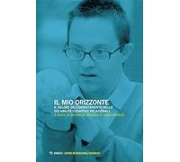 Il mio orizzonte. Il valore dell'orientamento nelle dis-abilità cognitivo relazionali. Atti del Convegno (Varese, 23-25 ottobre 2024)