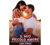 Il mio Piccolo Amore: Romanzo Erotico con Sesso Esplicito - per Adulti