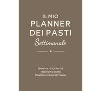 Il Mio Planner dei Pasti: Pianifica i tuoi pasti e tieni tutto sotto controllo ogni settimana