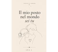 Il Mio Posto Nel Mondo SEI TU: Poesie d’amore per chi si sceglie ogni giorno