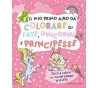 Il Mio Primo Albo Da Colorare Di Fate Unicorni E Principesse
