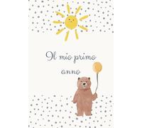 IL MIO PRIMO ANNO!: Un'agenda per appuntare tutti i ricordi del primo anno del tuo bambino