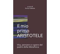 Il Mio Primo Aristotele: Vita, Pensiero E Opere Del Padre Della Metafisica