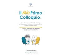 Il Mio Primo Colloquio: Uno Strumento per Pazienti - Psicologi e Psicoterapeuti su Cosa è e Come Impostare il Primo Colloquio Clinico