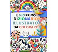 Il mio primo dizionario illustrato da colorare: Un libro perfetto per imparare italiano per bambini