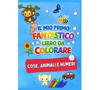 Il Mio Primo Grande Libro da Colorare: Animali, Numeri e Oggetti per Bambini: 100 pagine di attività creative per imparare divertendosi - Età 2-6 anni
