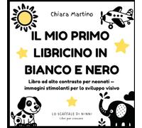 Il Mio Primo Libricino in Bianco e Nero: Libro ad alto contrasto per neonati - immagini stimolanti per lo sviluppo visivo