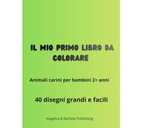 IL MIO PRIMO LIBRO DA COLORARE: Animali carini per bambini 2+ anni - 40 disegni grandi e facili