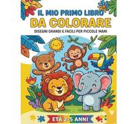 Il Mio Primo Libro da Colorare: Animali: Disegni Grandi e Semplici per Piccole Mani (Età 2-5 Anni) - Un Libro Divertente per Imparare a Colorare con ... e Animali della Giungla e della Fattoria.